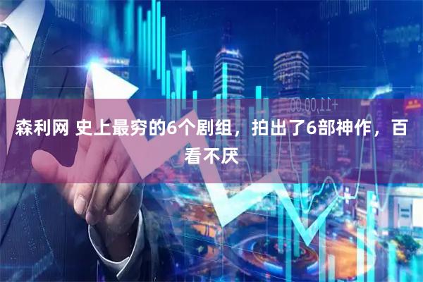 森利网 史上最穷的6个剧组，拍出了6部神作，百看不厌
